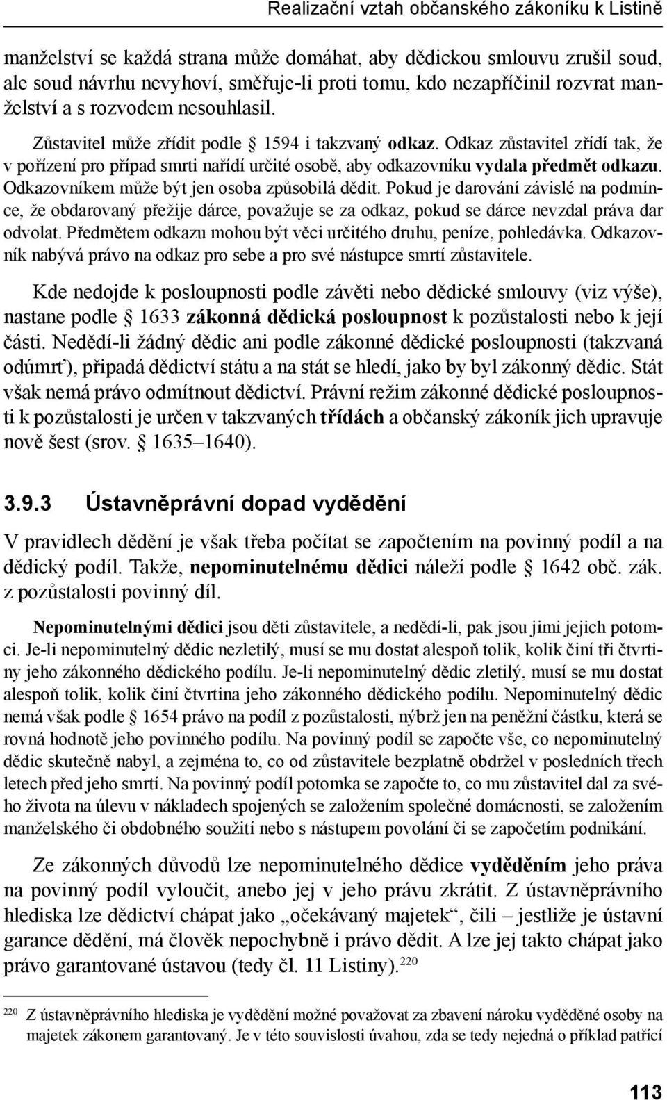 Odkazovníkem může být jen osoba způsobilá dědit. Pokud je darování závislé na podmínce, že obdarovaný přežije dárce, považuje se za odkaz, pokud se dárce nevzdal práva dar odvolat.