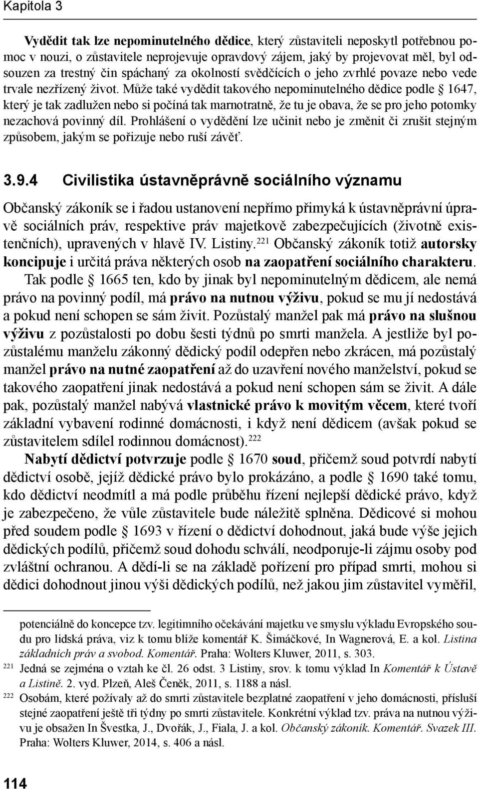 Může také vydědit takového nepominutelného dědice podle 1647, který je tak zadlužen nebo si počíná tak marnotratně, že tu je obava, že se pro jeho potomky nezachová povinný díl.