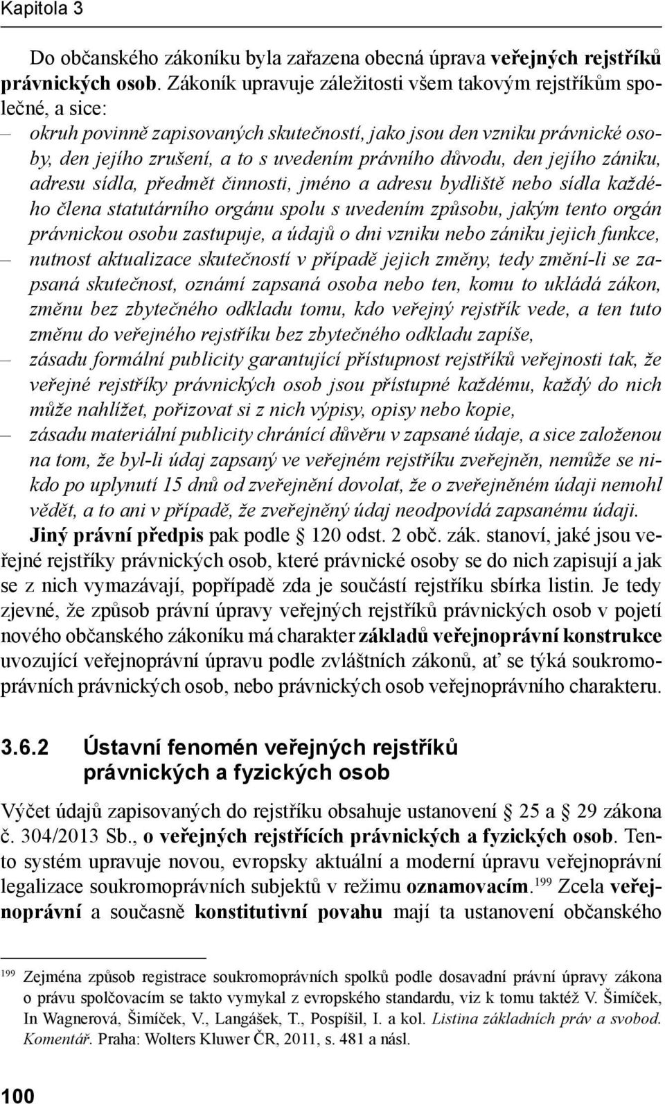 důvodu, den jejího zániku, adresu sídla, předmět činnosti, jméno a adresu bydliště nebo sídla každého člena statutárního orgánu spolu s uvedením způsobu, jakým tento orgán právnickou osobu zastupuje,