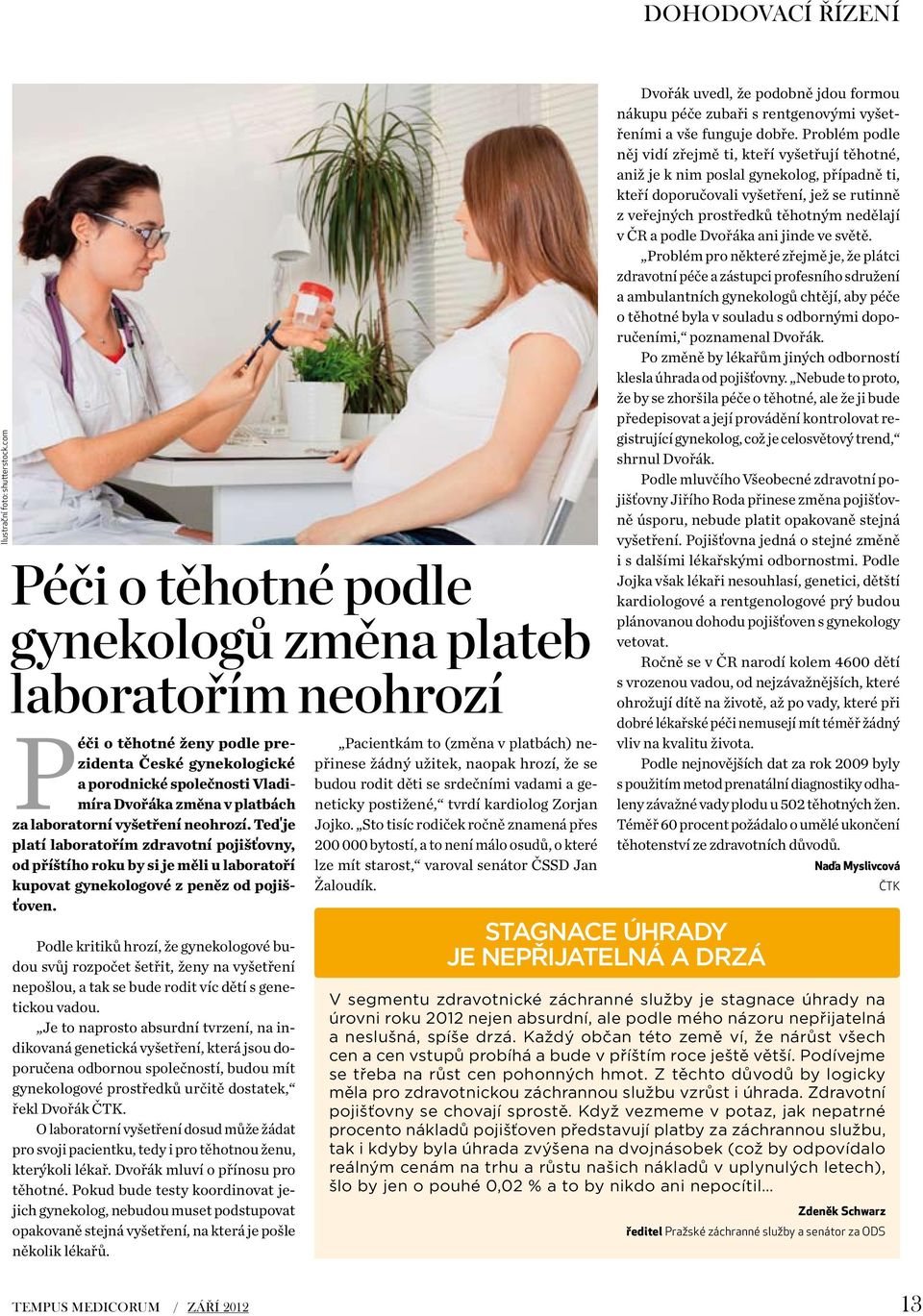 laboratorní vyšetření neohrozí. Teď je platí laboratořím zdravotní pojišťovny, od příštího roku by si je měli u laboratoří kupovat gynekologové z peněz od pojišťoven.