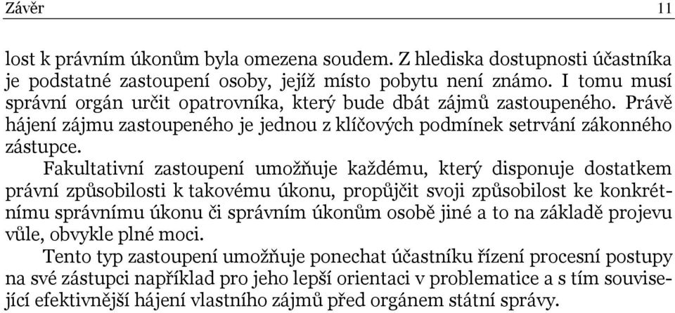 Fakultativní zastoupení umožňuje každému, který disponuje dostatkem právní způsobilosti k takovému úkonu, propůjčit svoji způsobilost ke konkrétnímu správnímu úkonu či správním úkonům osobě jiné a