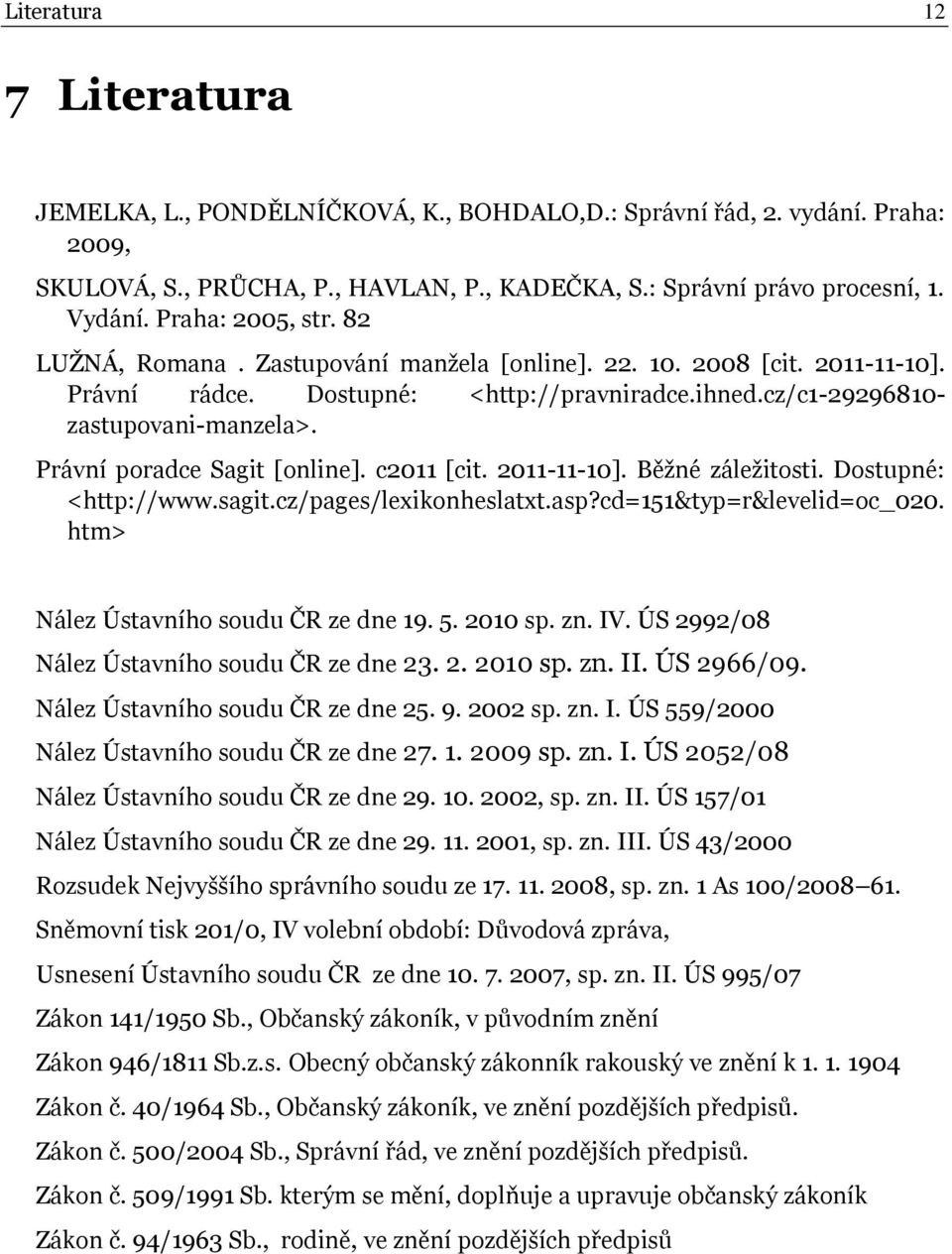 Právní poradce Sagit [online]. c2011 [cit. 2011-11-10]. Běžné záležitosti. Dostupné: <http://www.sagit.cz/pages/lexikonheslatxt.asp?cd=151&typ=r&levelid=oc_020.