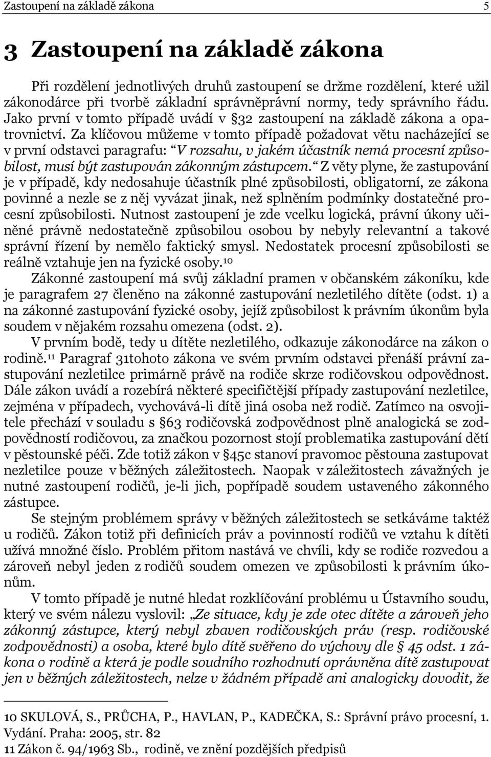 Za klíčovou můžeme v tomto případě požadovat větu nacházející se v první odstavci paragrafu: V rozsahu, v jakém účastník nemá procesní způsobilost, musí být zastupován zákonným zástupcem.