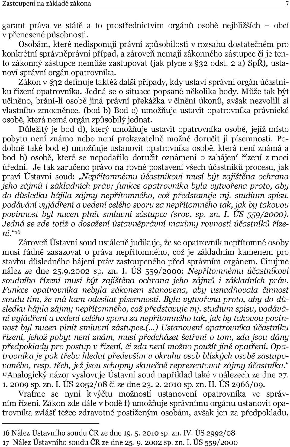 32 odst. 2 a) SpŘ), ustanoví správní orgán opatrovníka. Zákon v 32 definuje taktéž další případy, kdy ustaví správní orgán účastníku řízení opatrovníka. Jedná se o situace popsané několika body.