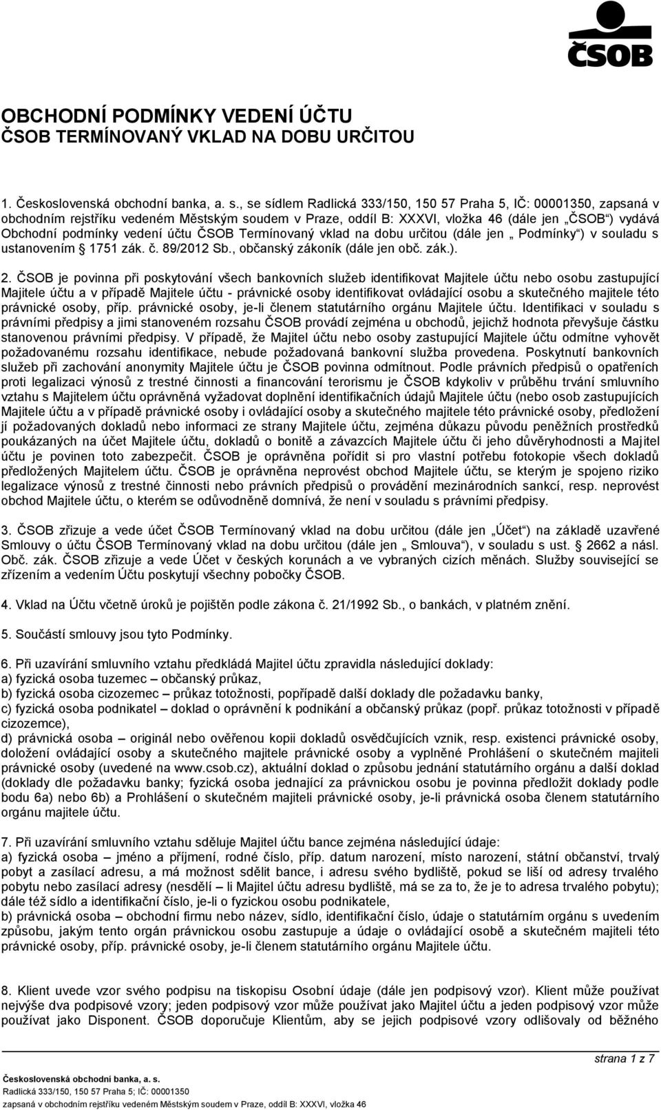 účtu ČSOB Termínovaný vklad na dobu určitou (dále jen Podmínky ) v souladu s ustanovením 1751 zák. č. 89/2012 Sb., občanský zákoník (dále jen obč. zák.). 2.