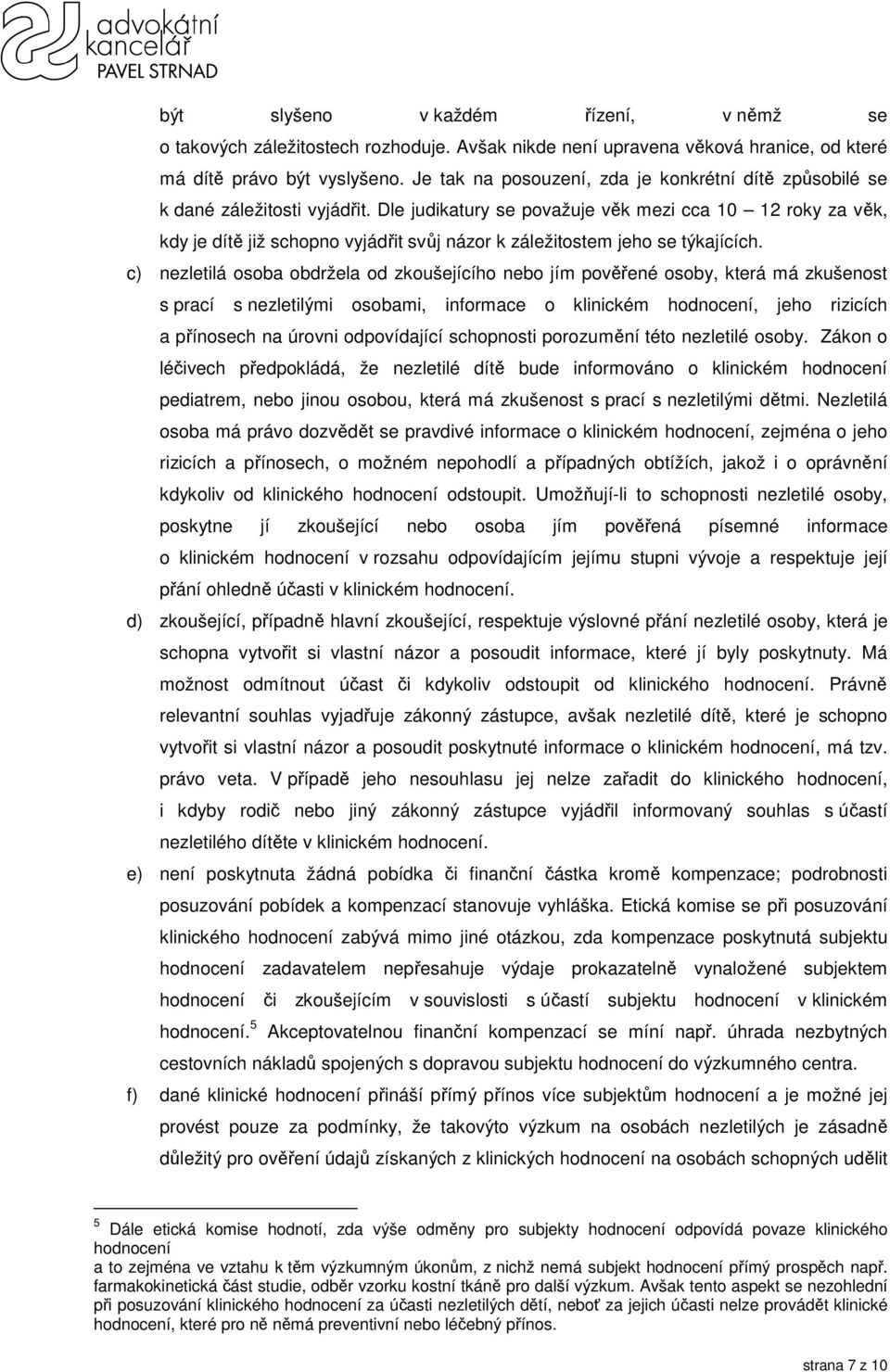 Dle judikatury se považuje věk mezi cca 10 12 roky za věk, kdy je dítě již schopno vyjádřit svůj názor k záležitostem jeho se týkajících.