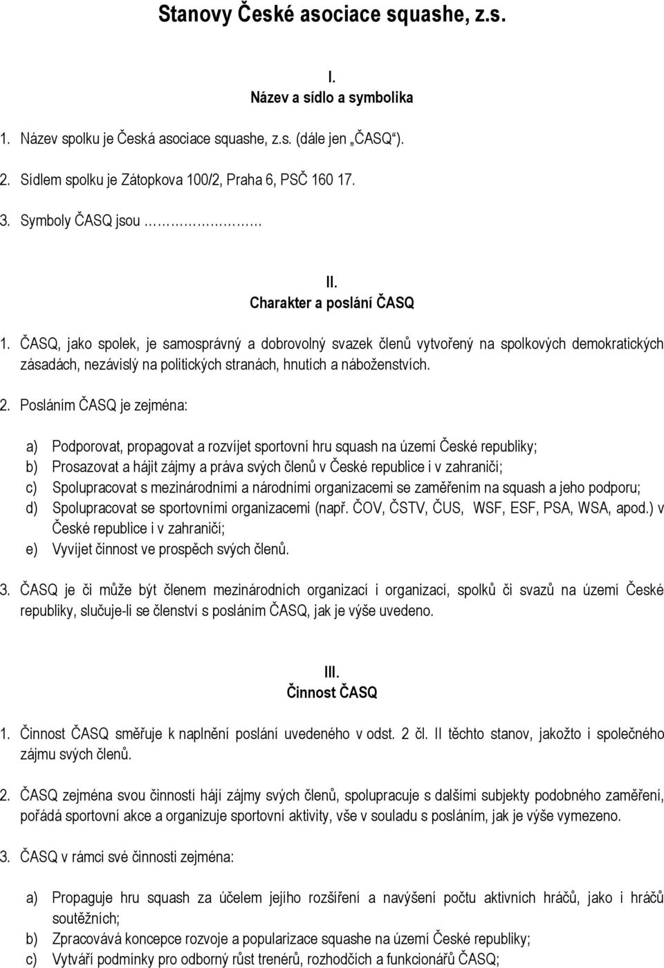 ČASQ, jako spolek, je samosprávný a dobrovolný svazek členů vytvořený na spolkových demokratických zásadách, nezávislý na politických stranách, hnutích a náboženstvích. 2.