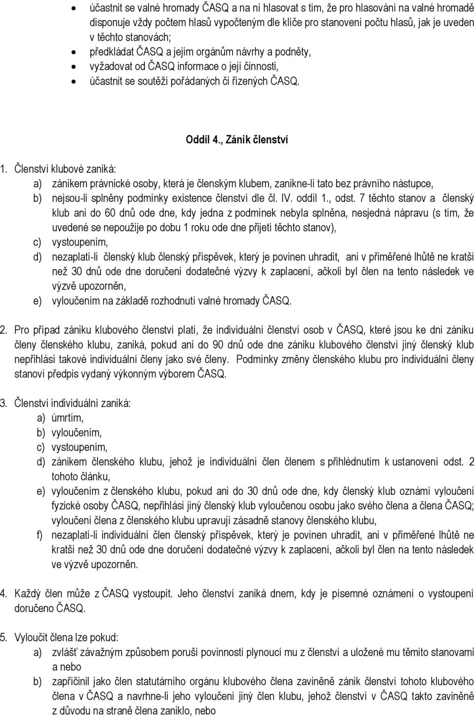 Členství klubové zaniká: a) zánikem právnické osoby, která je členským klubem, zanikne-li tato bez právního nástupce, b) nejsou-li splněny podmínky existence členství dle čl. IV. oddíl 1., odst.