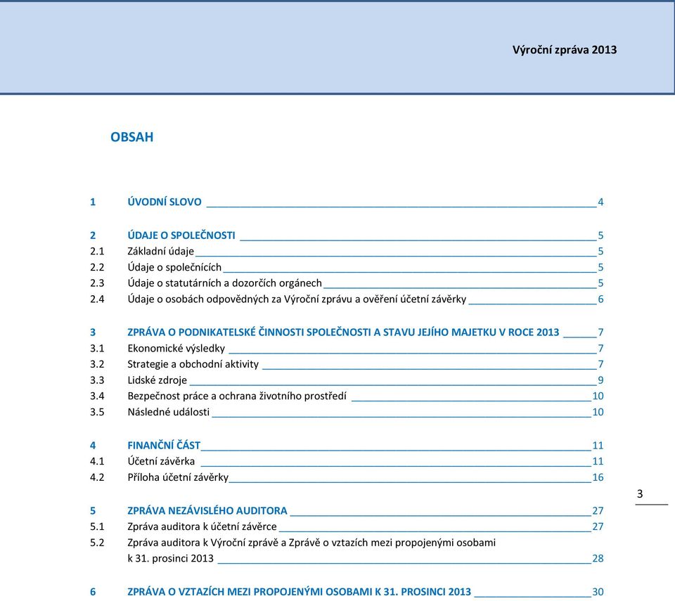 2 Strategie a obchodní aktivity 7 3.3 Lidské zdroje 9 3.4 Bezpečnost práce a ochrana životního prostředí 10 3.5 Následné události 10 4 FINANČNÍ ČÁST 11 4.1 Účetní závěrka 11 4.