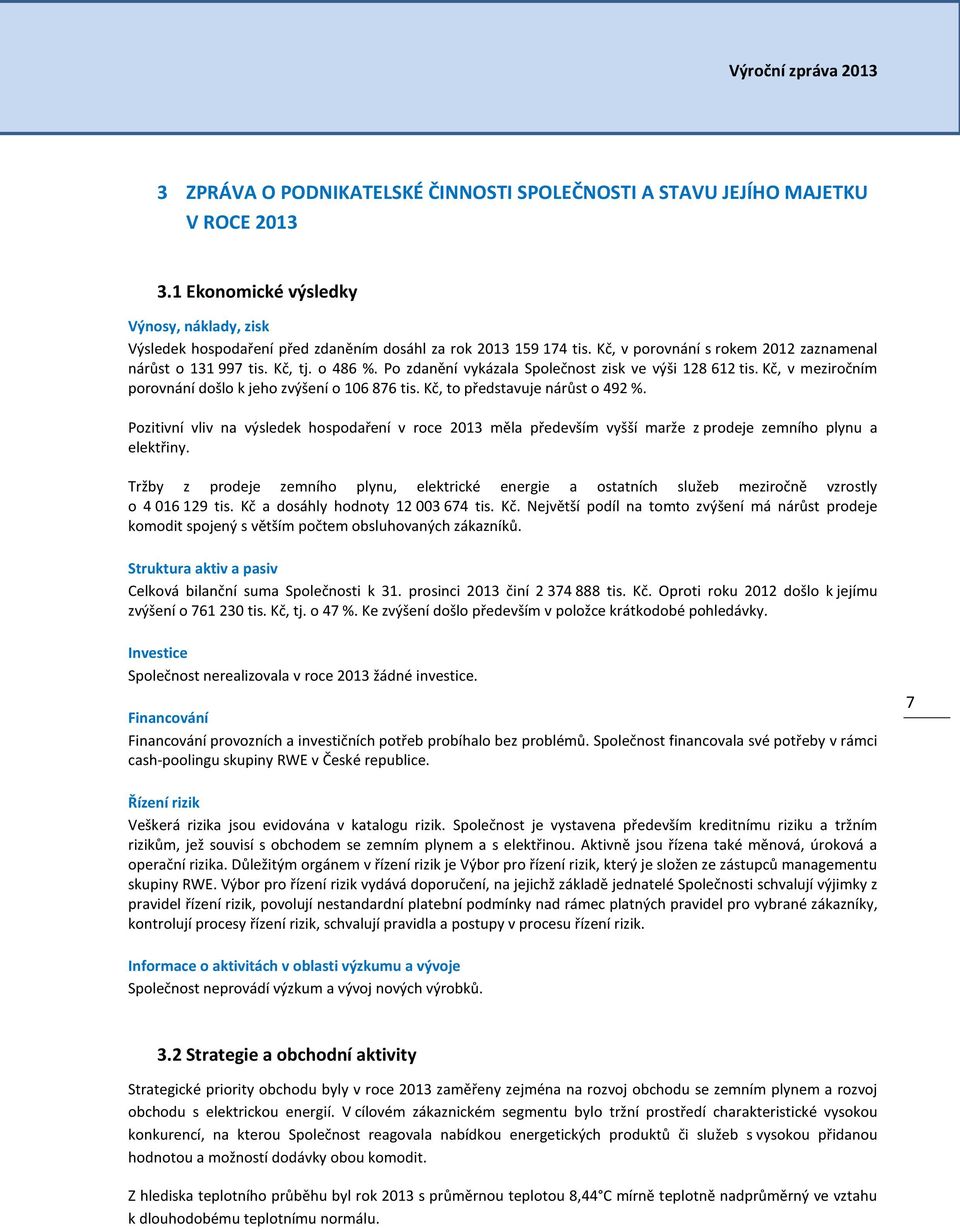 Kč, to představuje nárůst o 492 %. Pozitivní vliv na výsledek hospodaření v roce 2013 měla především vyšší marže z prodeje zemního plynu a elektřiny.