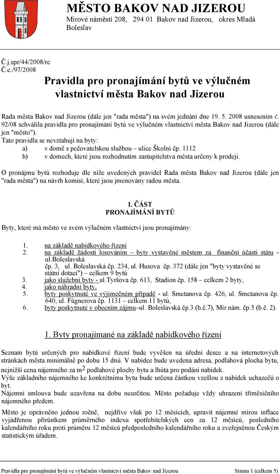 5. 2008 usnesením Č. 92/08 schválila pravidla pro pronajímání bytů ve výlučném vlastnictví města Bakov nad Jizerou (dále jen "město").