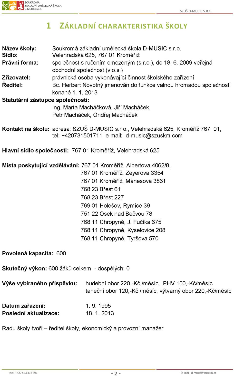 Marta Macháčková, Jiří Macháček, Petr Macháček, Ondřej Macháček Kontakt na školu: adresa: S D-MUSIC s.r.o., Velehradská 625, Kroměříž 767 01, tel: +420731501711, e-mail: d-music@szuskm.