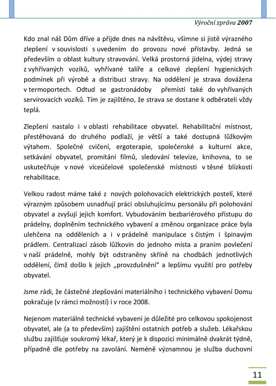 Odtud se gastronádoby přemístí také do vyhřívaných servírovacích vozíků. Tím je zajištěno, že strava se dostane k odběrateli vždy teplá. Zlepšení nastalo i v oblasti rehabilitace obyvatel.