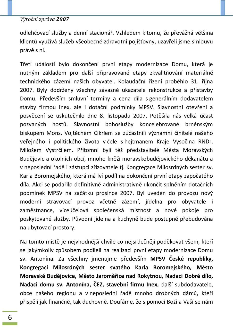 Kolaudační řízení proběhlo 31. října 2007. Byly dodrženy všechny závazné ukazatele rekonstrukce a přístavby Domu.