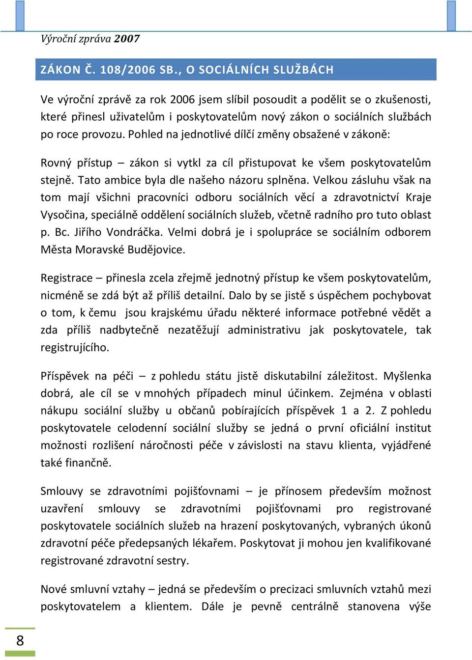 Pohled na jednotlivé dílčí změny obsažené v zákoně: Rovný přístup zákon si vytkl za cíl přistupovat ke všem poskytovatelům stejně. Tato ambice byla dle našeho názoru splněna.