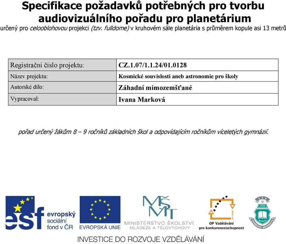 Název projektu: Autorské dílo: Vypracoval: CZ107/1124/010128 Kosmické souvislosti aneb astronomie pro školy