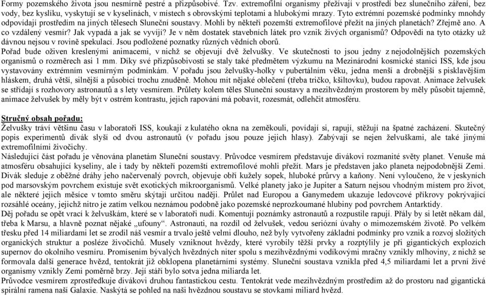 planetách? Zřejmě ano A co vzdálený vesmír? Jak vypadá a jak se vyvíjí? Je v něm dostatek stavebních látek pro vznik živých organismů?