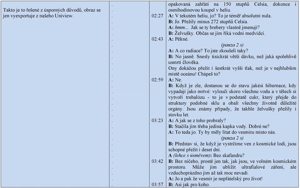 B: Želvušky Občas se jim říká vodní medvídci A: Pěkné (pauza 2 s) A: A co radiace? To jste zkoušeli taky?