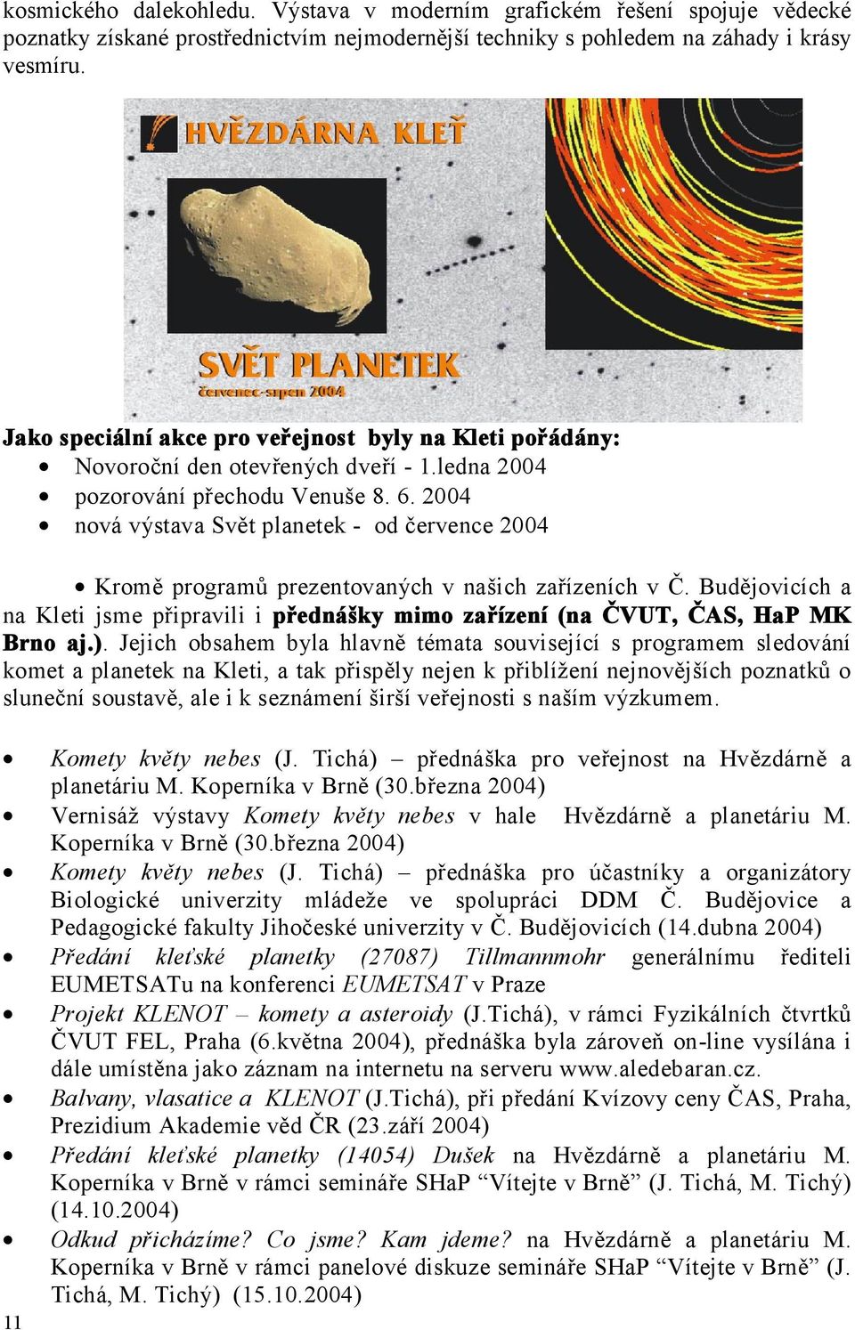 2004 nová výstava Svět planetek - od července 2004 Kromě programů prezentovaných v našich zařízeních v Č.