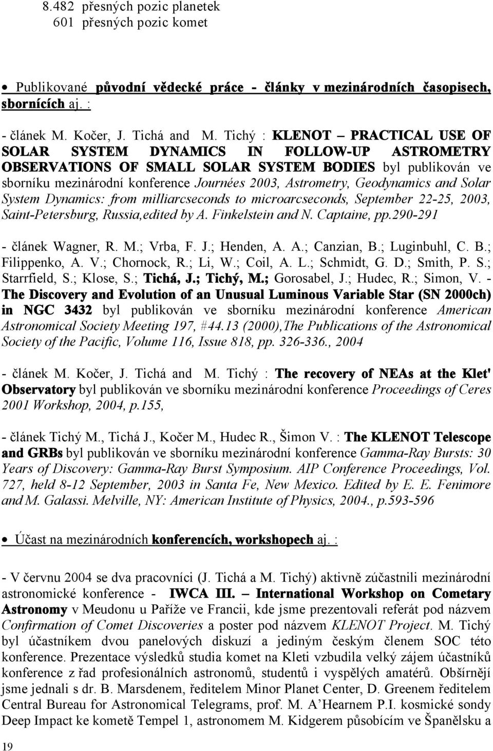 Geodynamics and Solar System Dynamics: from milliarcseconds to microarcseconds, September 22-25, 2003, Saint-Petersburg, Russia,edited by A. Finkelstein and N. Captaine, pp.290-291 - článek Wagner, R.