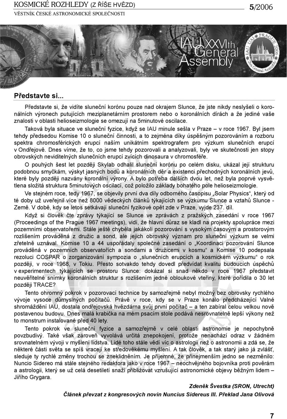 znalosti v oblasti helioseizmologie se omezují na 5minutové oscilace. Taková byla situace ve sluneční fyzice, když se IAU minule sešla v Praze v roce 1967.