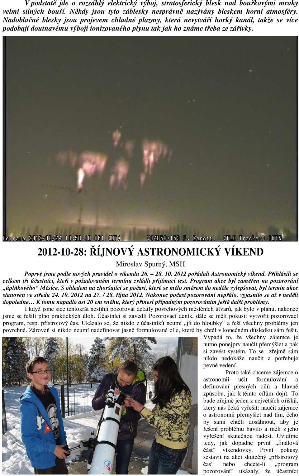 2012-10-28: ŘÍJNOVÝ ASTRONOMICKÝ VÍKEND Miroslav Spurný, MSH Poprvé jsme podle nových pravidel o víkendu 26. 28. 10. 2012 pořádali Astronomický víkend.