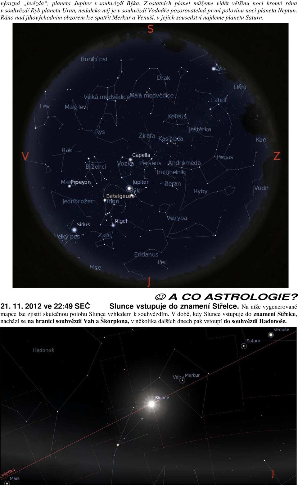 planeta Neptun. Ráno nad jihovýchodním obzorem lze spatřit Merkur a Venuši, v jejich sousedství najdeme planetu Saturn. A CO ASTROLOGIE? 21. 11.