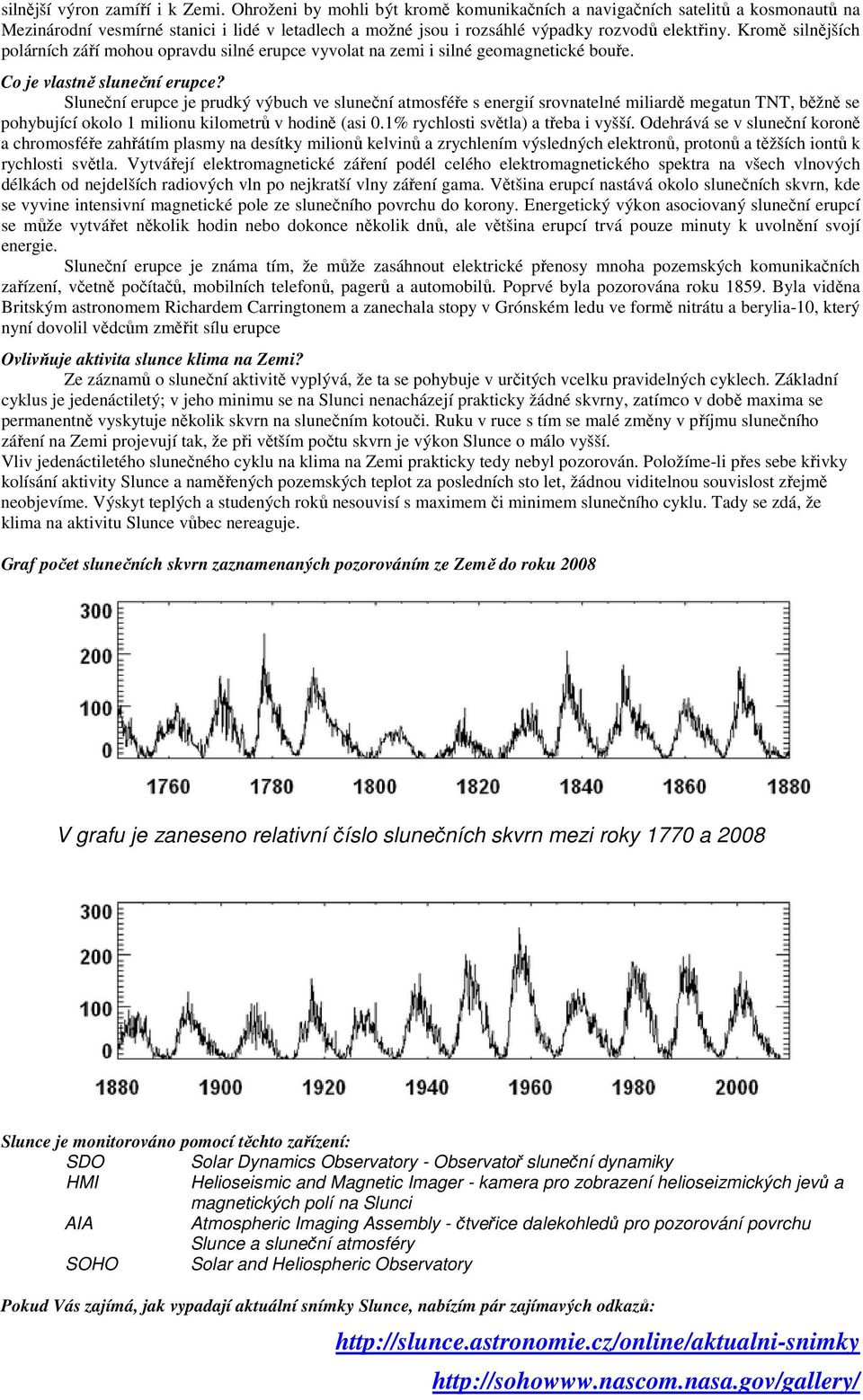 Kromě silnějších polárních září mohou opravdu silné erupce vyvolat na zemi i silné geomagnetické bouře. Co je vlastně sluneční erupce?