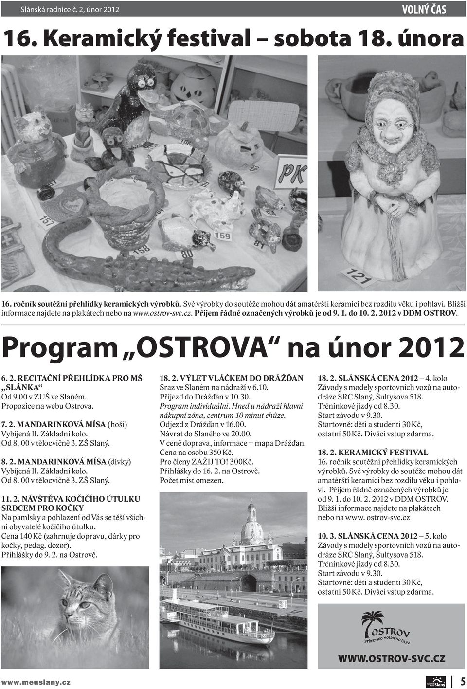 2012 v DDM OSTROV. Program OSTROVA na únor 2012 6. 2. RECITAČNÍ PŘEHLÍDKA PRO MŠ SLÁNKA Od 9.00 v ZUŠ ve Slaném. Propozice na webu Ostrova. 7. 2. MANDARINKOVÁ MÍSA (hoši) Vybíjená II. Základní kolo.