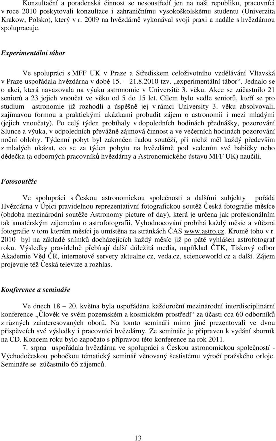 Experimentální tábor Ve spolupráci s MFF UK v Praze a Střediskem celoživotního vzdělávání Vltavská v Praze uspořádala hvězdárna v době 15. 21.8.2010 tzv. experimentální tábor.