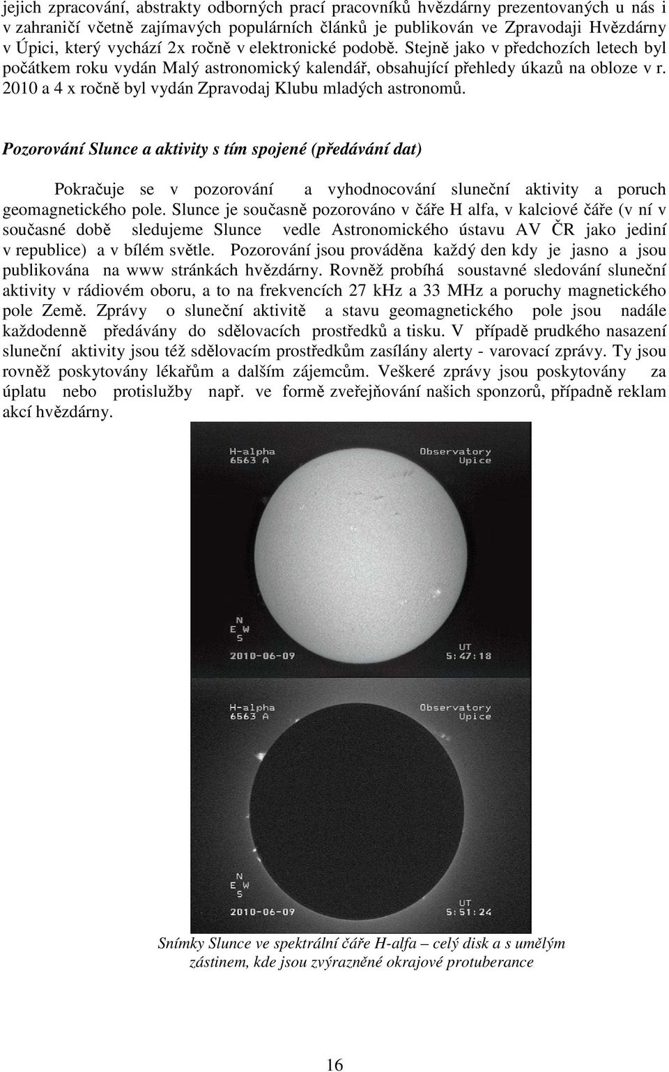 2010 a 4 x ročně byl vydán Zpravodaj Klubu mladých astronomů.