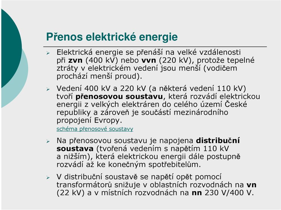 Vedení 400 kv a 220 kv (a některá vedení 110 kv) tvořípřenosovou soustavu, která rozvádí elektrickou energii z velkých elektráren do celého území České republiky a zároveň je součástí