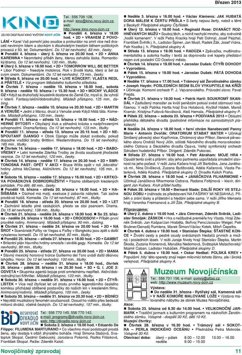 Do 12 let nevhodný, 83 min., česky. Pondělí 4. března - úterý 5. března ve 20.00 hod. 2D ANNA KARENINA Nesmrtelný příběh ženy, kterou zahubila láska. Romantický/drama. Do 12 let nevhodný, 130 min.