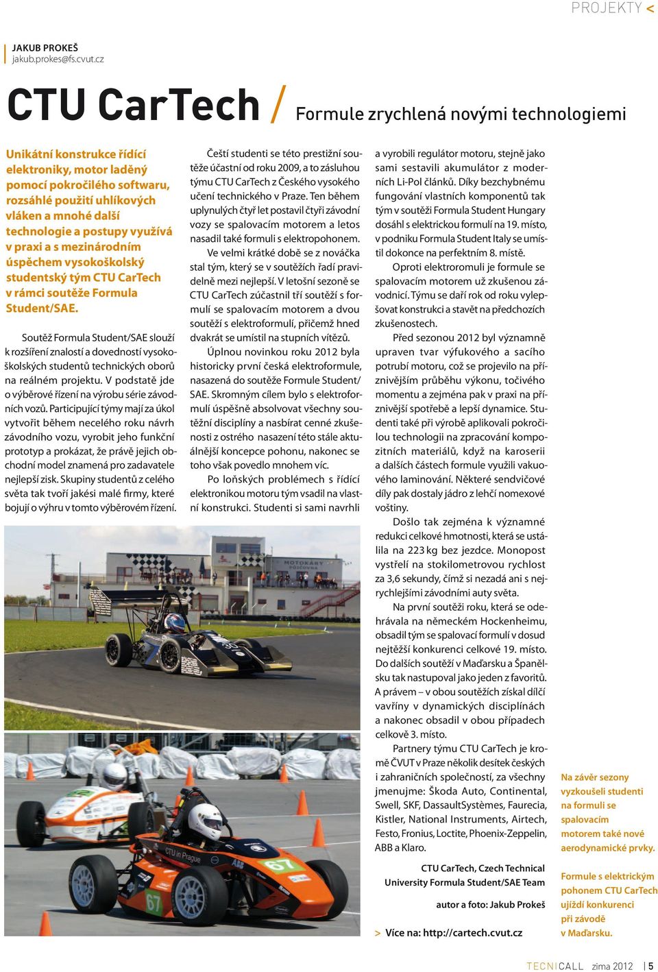 a postupy využívá v praxi a s mezinárodním úspěchem vysokoškolský studentský tým CTU CarTech v rámci soutěže Formula Student/SAE.