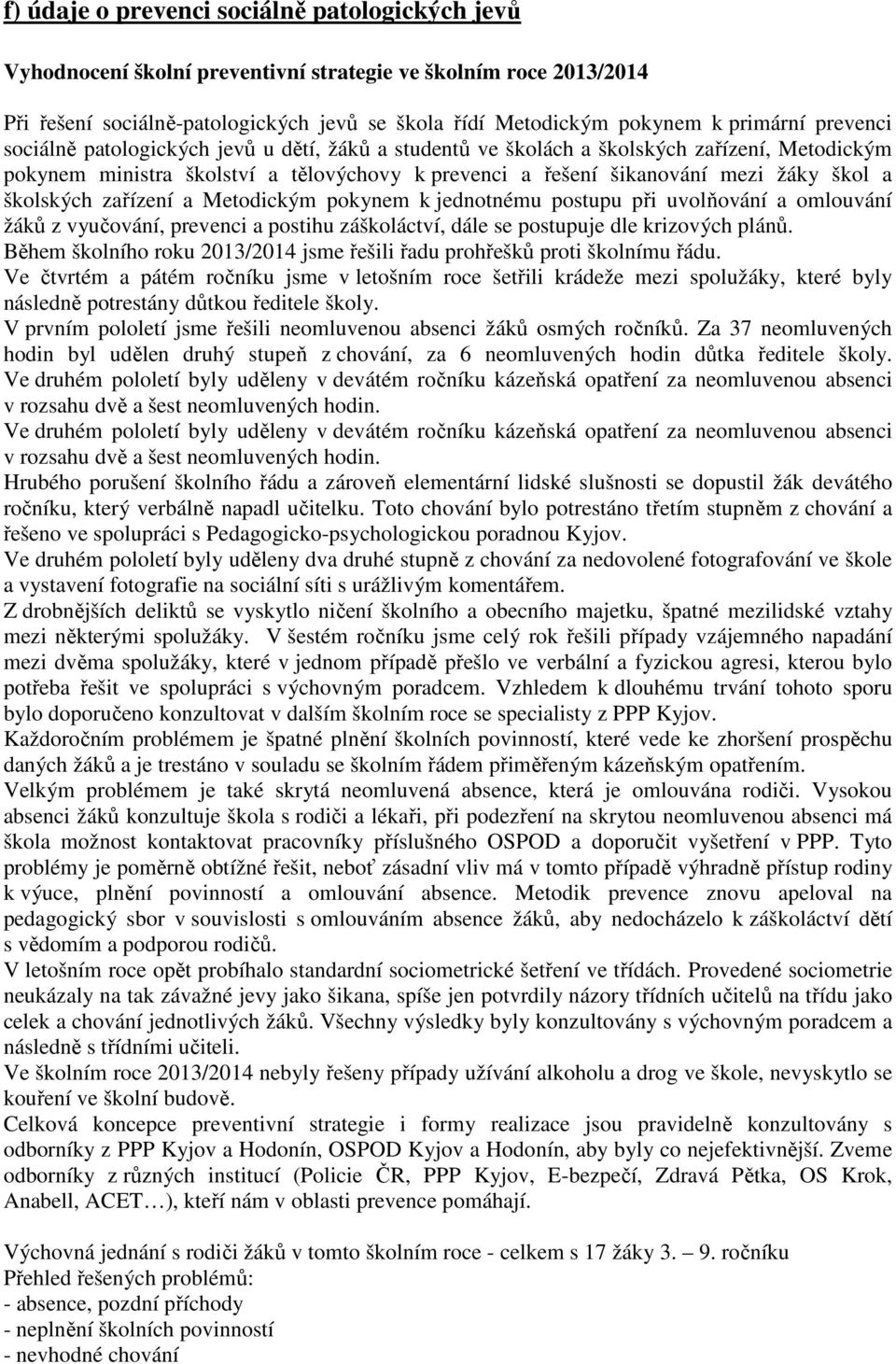 školských zařízení a Metodickým pokynem k jednotnému postupu při uvolňování a omlouvání žáků z vyučování, prevenci a postihu záškoláctví, dále se postupuje dle krizových plánů.