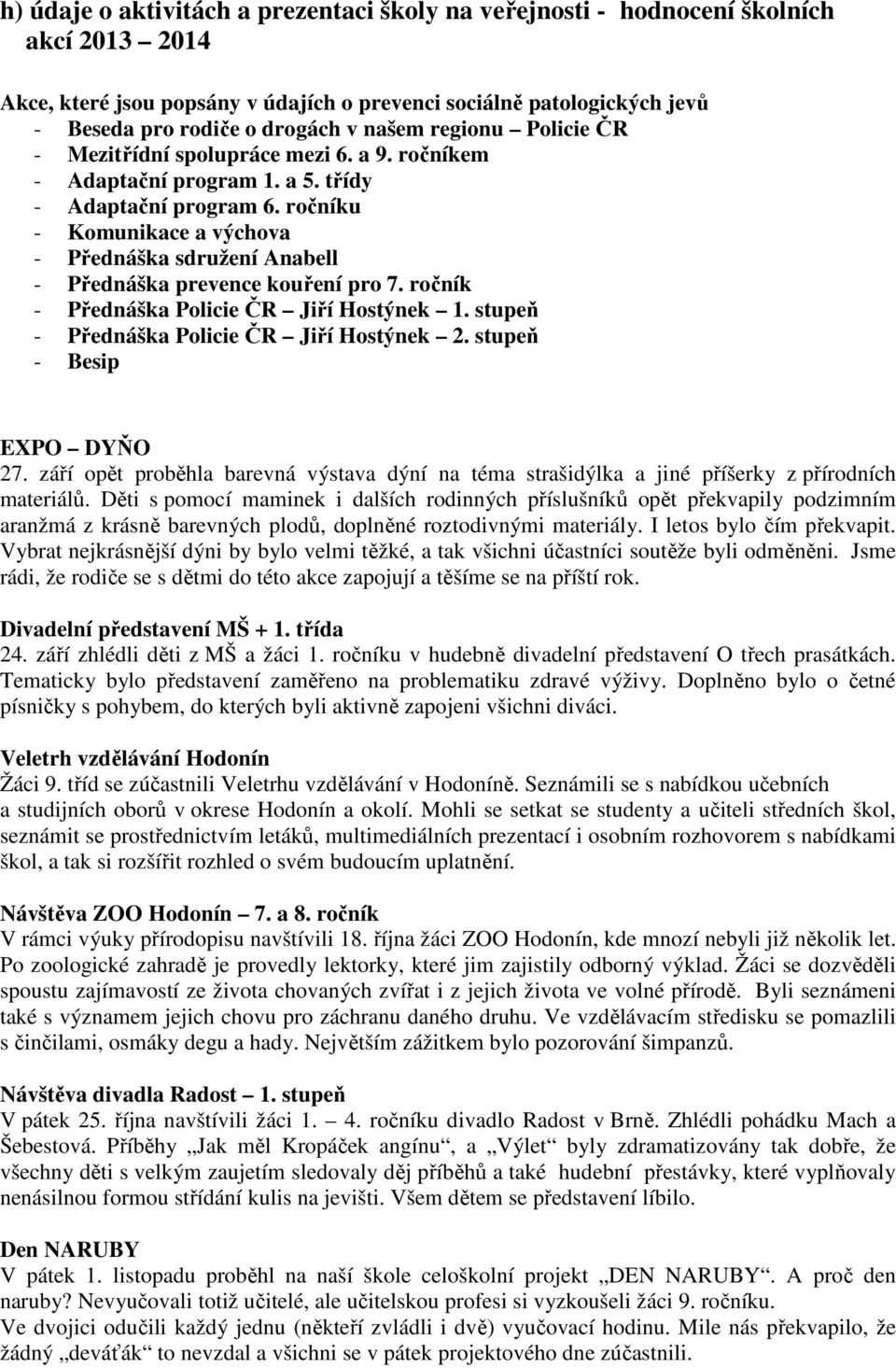 ročníku - Komunikace a výchova - Přednáška sdružení Anabell - Přednáška prevence kouření pro 7. ročník - Přednáška Policie ČR Jiří Hostýnek 1. stupeň - Přednáška Policie ČR Jiří Hostýnek 2.