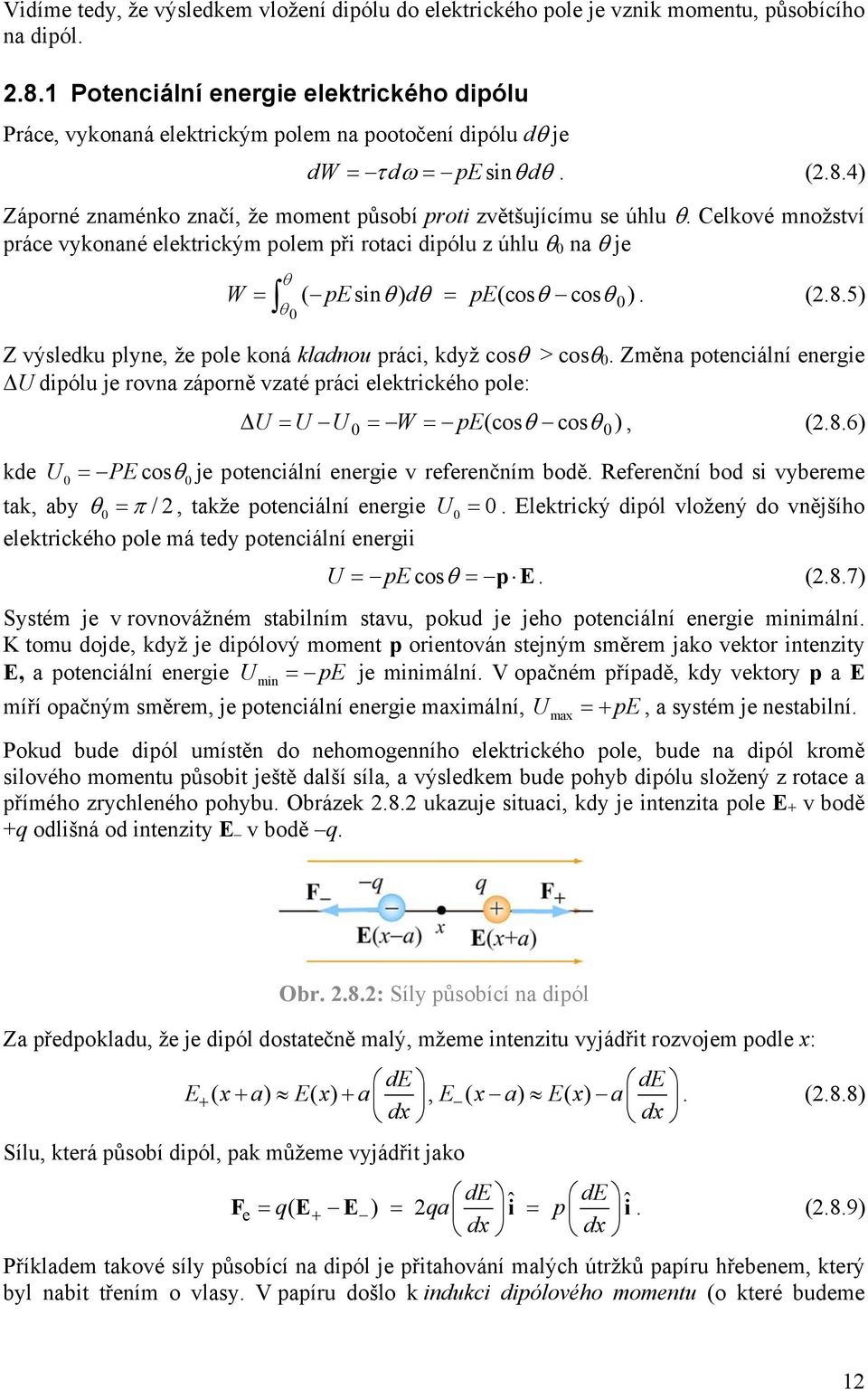 Celkové množství páce vkonané elektickým polem při otaci dipólu z úhlu na je ( sin ) (cos cos ). (.8.5) W p d p Z výsledku plne, že pole koná kladnou páci, kdž cos > cos.