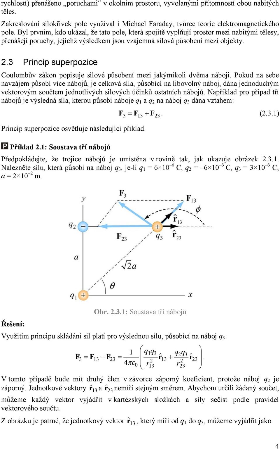 .3 Pincip supepozice Coulombův zákon popisuje silové působení mezi jakýmikoli dvěma náboji.