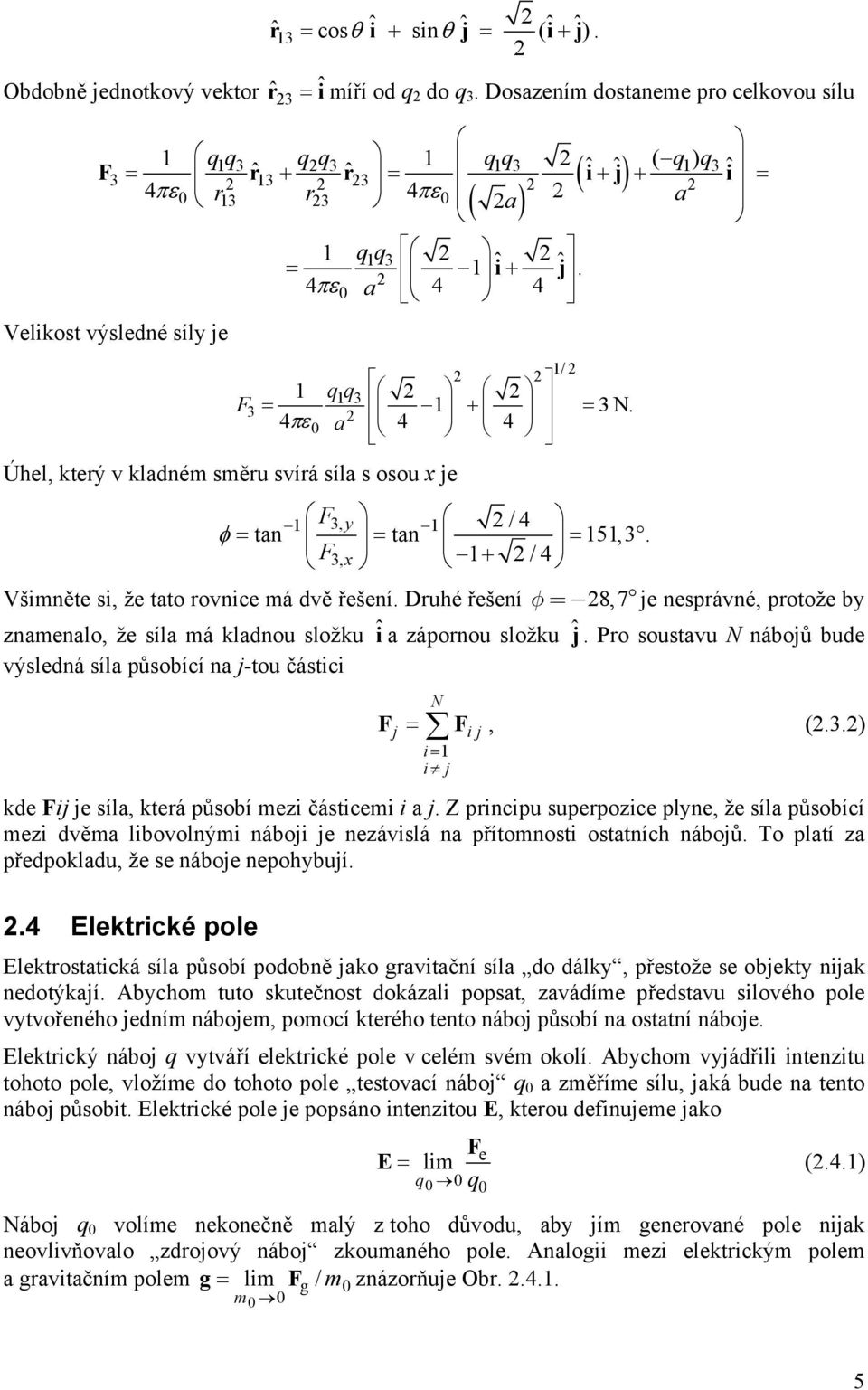 4 a 4 4 Úhel, kteý v kladném směu svíá síla s osou x je 1 F3, 1 /4 tan tan 151,3. F 3, x 1 /4 Všimněte si, že tato ovnice má dvě řešení.