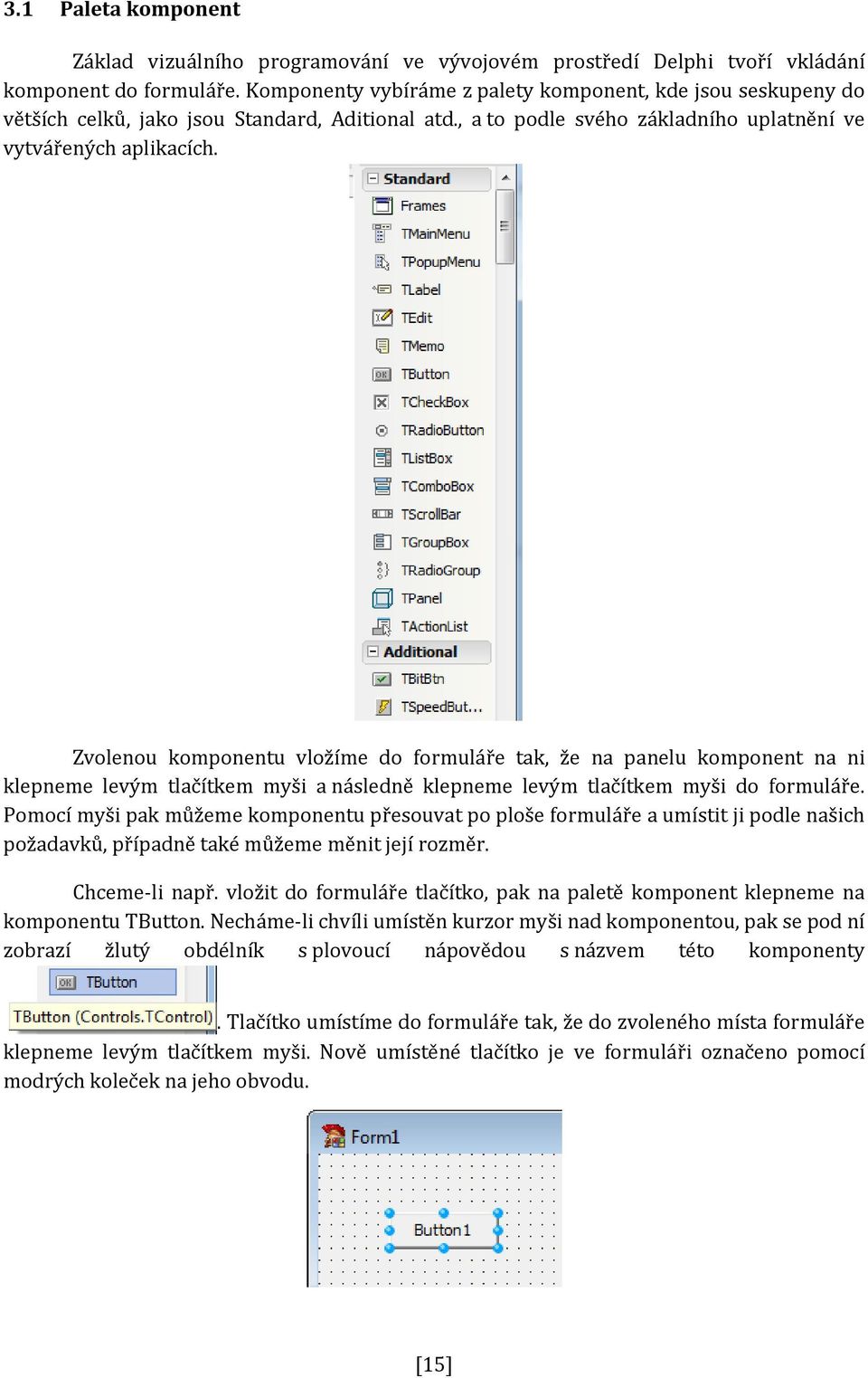 Zvolenou komponentu vložíme do formuláře tak, že na panelu komponent na ni klepneme levým tlačítkem myši a následně klepneme levým tlačítkem myši do formuláře.