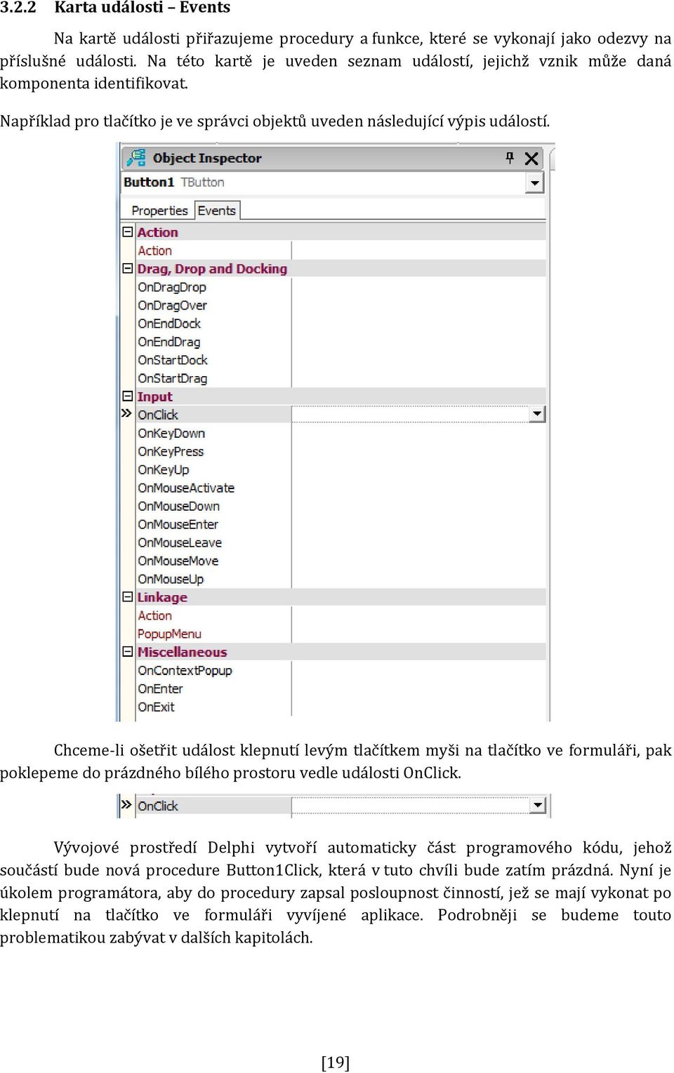 Chceme li ošetřit událost klepnutí levým tlačítkem myši na tlačítko ve formuláři, pak poklepeme do prázdného bílého prostoru vedle události OnClick.