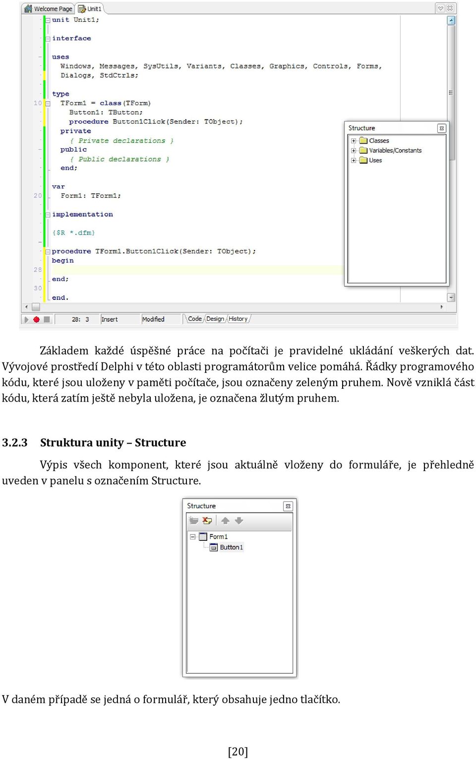 Řádky programového kódu, které jsou uloženy v paměti počítače, jsou označeny zeleným pruhem.