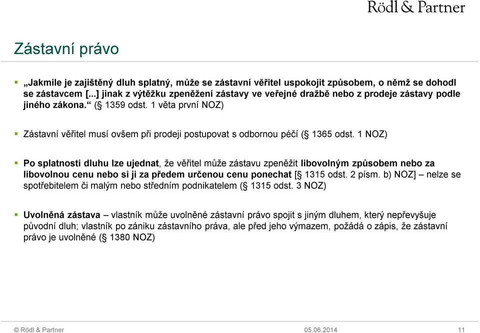 1 věta první NOZ) Zástavní věřitel musí ovšem při prodeji postupovat s odbornou péčí ( 1365 odst.