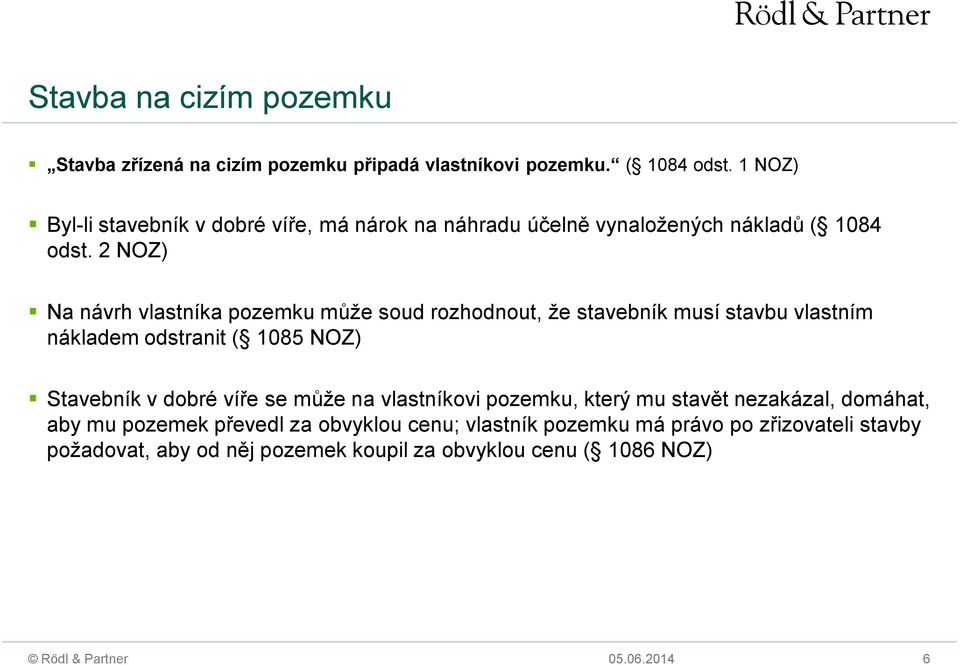 2 NOZ) Na návrh vlastníka pozemku může soud rozhodnout, že stavebník musí stavbu vlastním nákladem odstranit ( 1085 NOZ) Stavebník v dobré