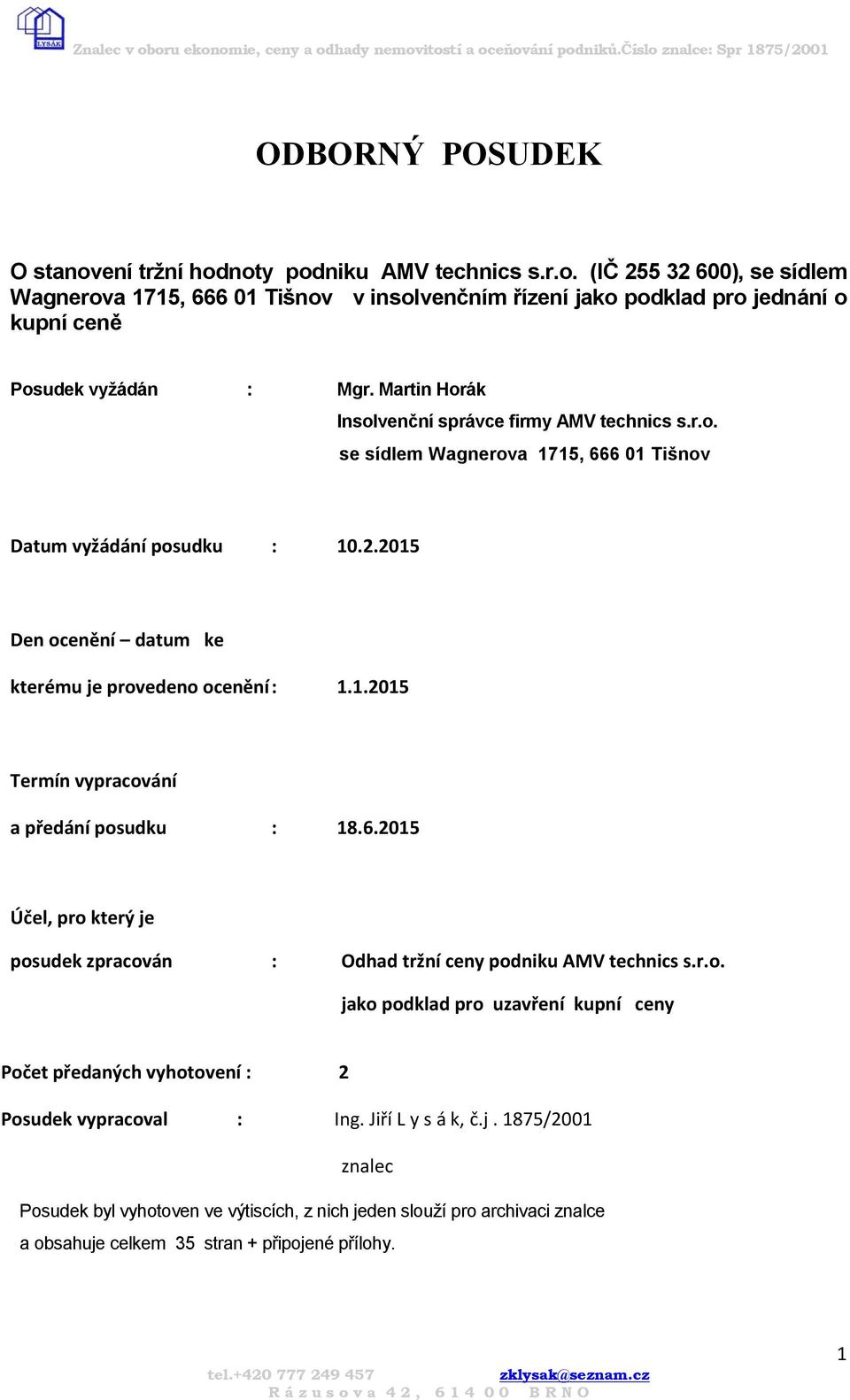 6.2015 Účel, pro který je posudek zpracován : Odhad tržní ceny podniku AMV technics s.r.o. jako podklad pro uzavření kupní ceny Počet předaných vyhotovení : 2 Posudek vypracoval : Ing.