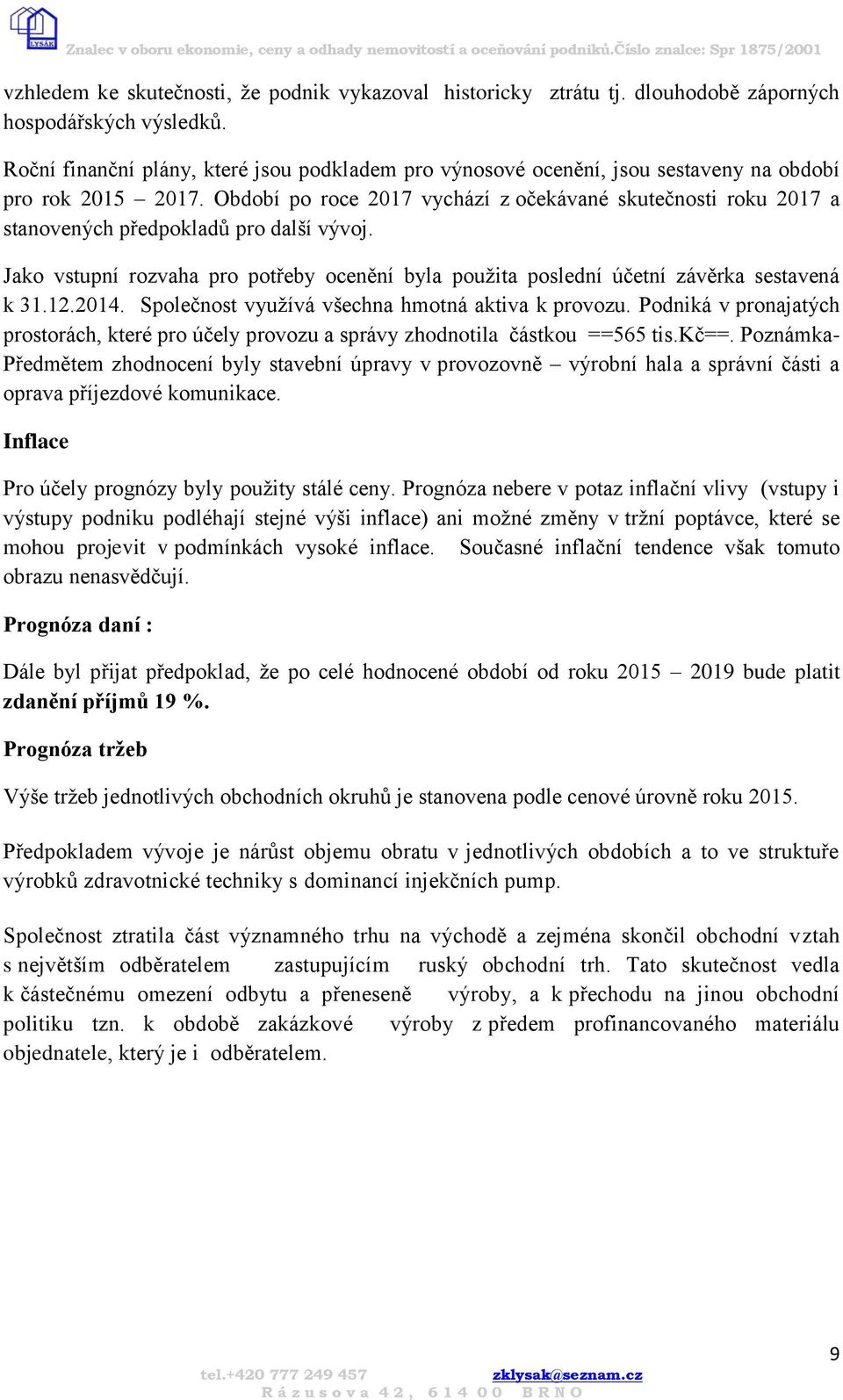 Období po roce 2017 vychází z očekávané skutečnosti roku 2017 a stanovených předpokladů pro další vývoj. Jako vstupní rozvaha pro potřeby ocenění byla použita poslední účetní závěrka sestavená k 31.