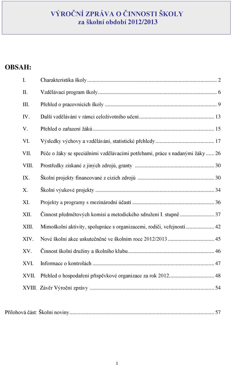 Péče o žáky se speciálními vzdělávacími potřebami, práce s nadanými žáky... 26 VIII. Prostředky získané z jiných zdrojů, granty... 30 IX. Školní projekty financované z cizích zdrojů... 30 X.