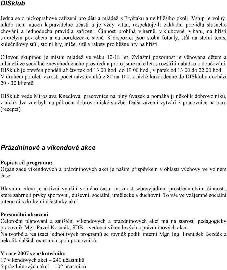 Činnost probíhá v herně, v klubovně, v baru, na hřišti s umělým povrchem a na horolezecké stěně.