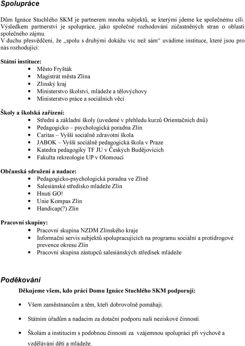 V duchu přesvědčení, že spolu s druhými dokážu víc než sám uvádíme instituce, které jsou pro nás rozhodující: Státní instituce: Město Fryšták Magistrát města Zlína Zlínský kraj Ministerstvo školství,