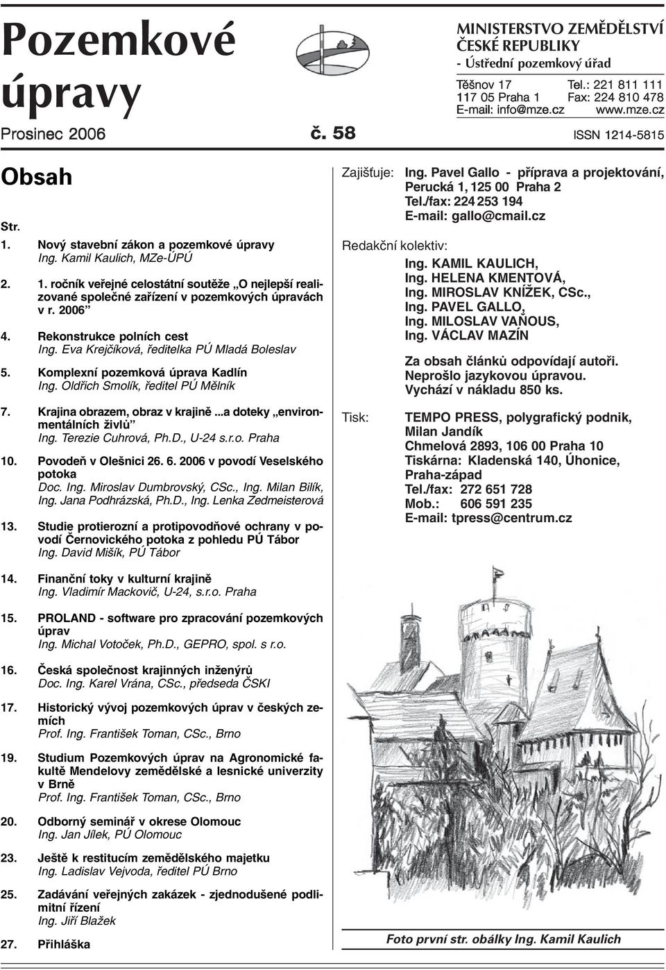 2006 4. Rekonstrukce polních cest Ing. Eva Krejèíková, øeditelka PÚ Mladá Boleslav 5. Komplexní pozemková úprava Kadlín Ing. Oldøich Smolík, øeditel PÚ Mìlník 7. Krajina obrazem, obraz v krajinì.